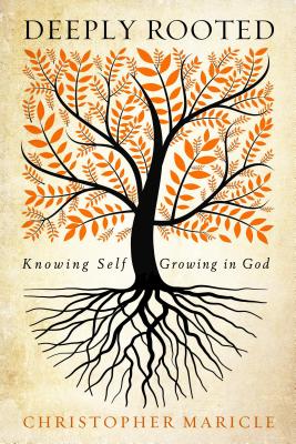Deeply Rooted: Knowing Self, Growing in God - Christopher Maricle