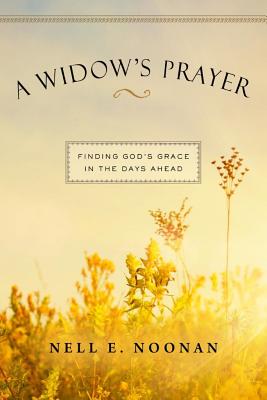 A Widow's Prayer: Finding God's Grace in the Days Ahead - Nell E. Noonan
