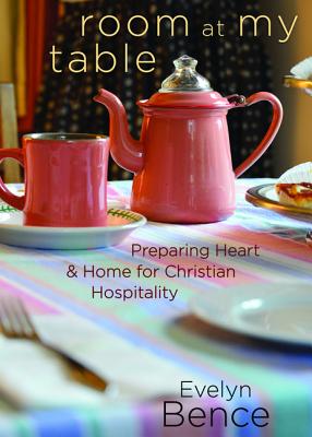 Room at My Table: Preparing Heart and Home for Christian Hospitality - Evelyn Bence