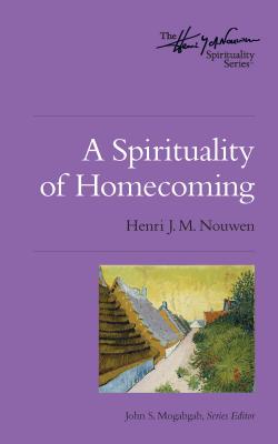 A Spirituality of Homecoming - Henri J. M. Nouwen