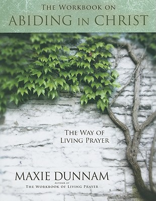 The Workbook on Abiding in Christ - Maxie Dunnam
