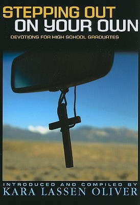 Stepping Out On Your Own: Devotions for High School Graduates - Kara Lassen Oliver