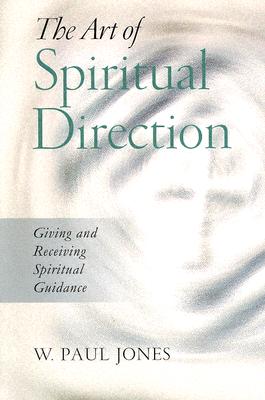 The Art of Spiritual Direction: Giving and Receiving Spiritual Guidance - W. Paul Jones