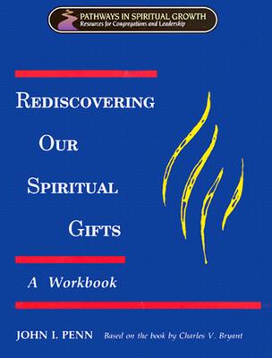 Rediscovering Our Spiritual Gifts Workbook: Building Up the Body of Christ Through the Gifts of the Spirit - John I. Penn