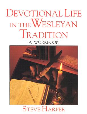 Devotional Life in the Wesleyan Tradition - Steve Harper