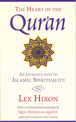 The Heart of the Qur'an: An Introduction to Islamic Spirituality - Lex Hixon