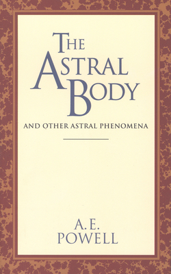 The Astral Body: And Other Astral Phenomena - A. E. Powell