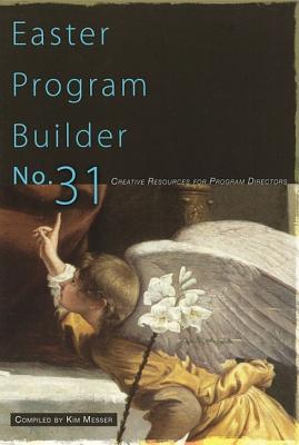 Easter Program Builder No. 31: Creative Resources for Program Directors - Kimberly Messer