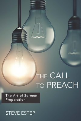 The Call to Preach: The Art of Sermon Preparation - Steve Estep
