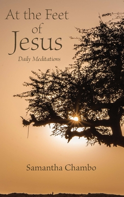 Coperta cărții 'At the Feet of Jesus: Daily Meditations - Samantha Chambo'