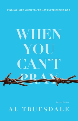 When You Can't Pray: Finding Hope When You're Not Experiencing God - Albert Truesdale