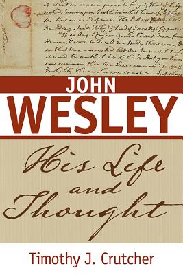 John Wesley: His Life and Thought - Timothy J. Crutcher