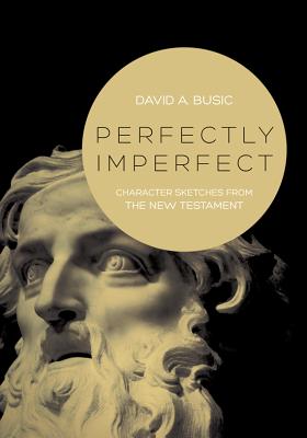 Perfectly Imperfect: Character Sketches from the New Testament - David A. Busic