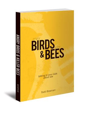 Angry Birds & Killer Bees: Talking to Your Kids about Sex - Todd Bowman