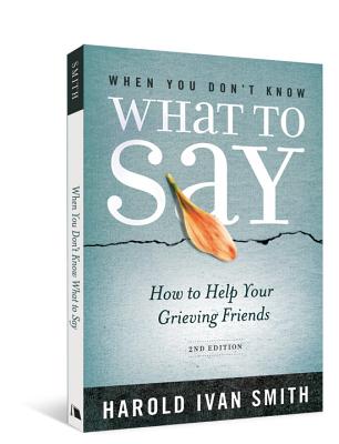 When You Don't Know What to Say, 2nd Edition: How to Help Your Grieving Friends - Harold Ivan Smith