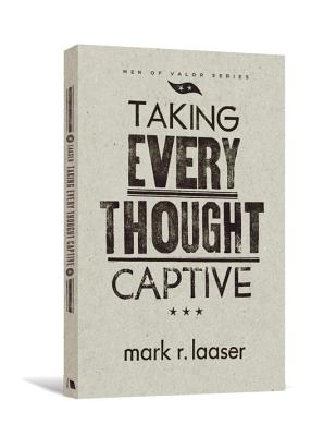 Taking Every Thought Captive - Mark R. Laaser