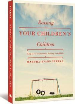 Raising Your Children's Children: Help for Grandparents Raising Grandkids - Martha Evans Sparks