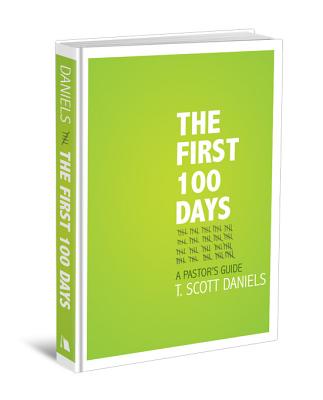 The First 100 Days: A Pastor's Guide - T. Scott Daniels