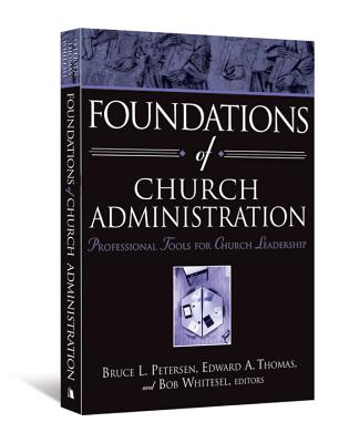 Foundations of Church Administration: Professional Tools for Church Leadership - Bruce L. Petersen