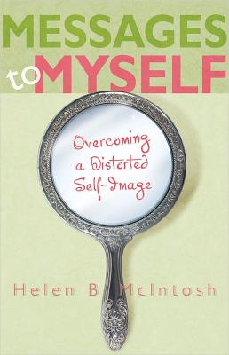 Messages to Myself: Overcoming a Distorted Self-Image - Helen B. Mcintosh