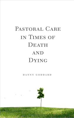 Pastoral Care in Times of Death and Dying - Danny Goddard
