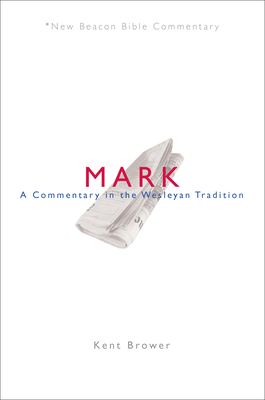 Nbbc, Mark: A Commentary in the Wesleyan Tradition - Kent Brower