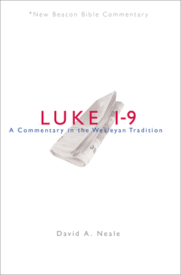 Luke 1-9: A Commentary in the Wesleyan Tradition - David A. Neale