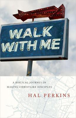 Walk with Me: A Biblical Journey in Making Christlike Disciples - Hal Perkins