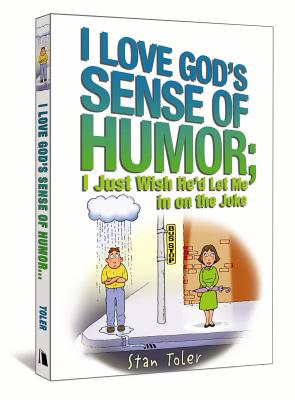 I Love God's Sense of Humor; I Just Wish He'd Let Me in on the Joke - Stan Toler