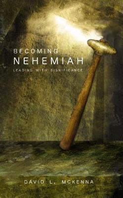 Becoming Nehemiah: Leading with Significance - David L. Mckenna