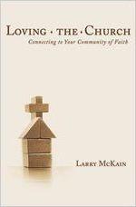 Loving the Church: Connecting to Your Community of Faith - Larry Mckain