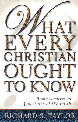 What Every Christian Ought to Know: Basic Answers to Questions of the Faith - Richard S. Taylor