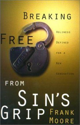 Breaking Free from Sin's Grip: Holiness Defined for a New Generation - Frank Moore