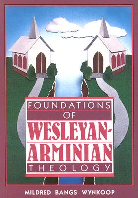 Foundations of Wesleyan-Arminian Theology - Mildred Bangs Wynkoop