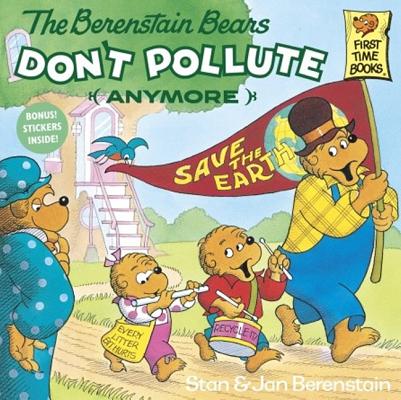 The Berenstain Bears Don't Pollute (Anymore) - Stan And Jan Berenstain Berenstain