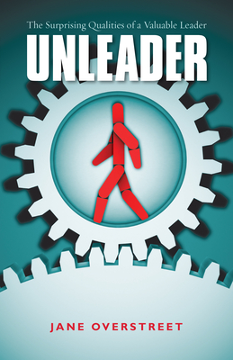 Unleader: The Surprising Qualities of a Valuable Leader - Jane Overstreet