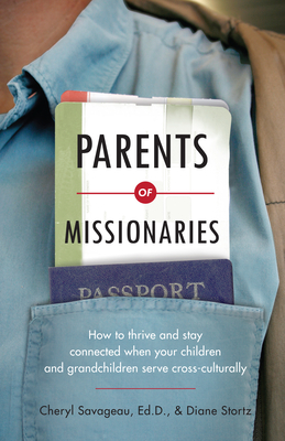 Parents of Missionaries: How to Thrive and Stay Connected When Your Children and Grandchildren Serve Cross-Culturally - Cheryl Savageau
