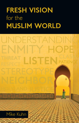 Fresh Vision for the Muslim World: An Incarnational Alternative - Mike Kuhn