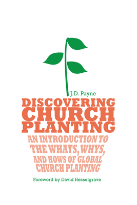 Discovering Church Planting: An Introduction to the Whats, Whys, and Hows of Global Church Planting - J. D. Payne