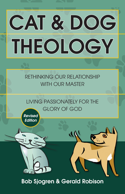 Cat & Dog Theology: Rethinking Our Relationship with Our Master (Revised) - Bob Sjogren