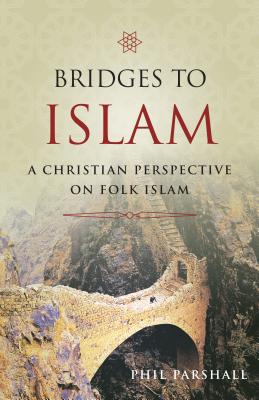 Bridges to Islam: A Christian Perspective on Folk Islam - Phil Parshall