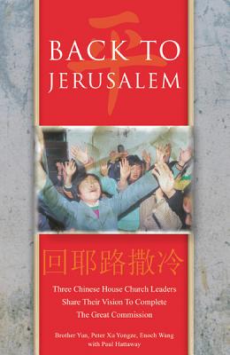 Back to Jerusalem: Three Chinese House Church Leaders Share Their Vision to Complete the Great Commission - Paul Hattaway