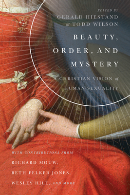 Beauty, Order, and Mystery: A Christian Vision of Human Sexuality - Gerald L. Hiestand