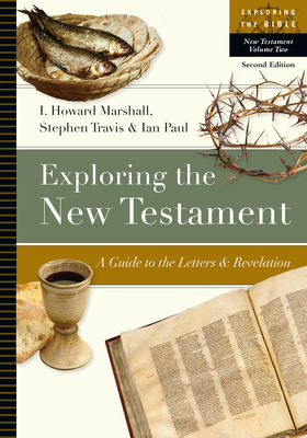 Exploring the New Testament: A Guide to the Letters and Revelation - I. Howard Marshall