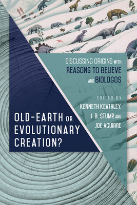Old-Earth or Evolutionary Creation?: Discussing Origins with Reasons to Believe and Biologos - Kenneth Keathley