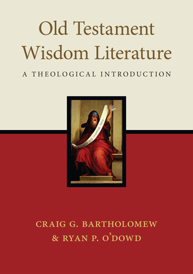 Old Testament Wisdom Literature: A Theological Introduction - Craig G. Bartholomew