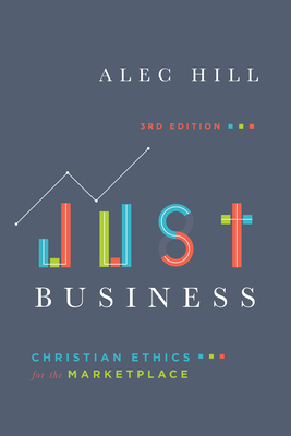 Just Business: Christian Ethics for the Marketplace - Alec Hill