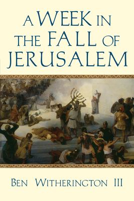 A Week in the Fall of Jerusalem - Ben Witherington Iii