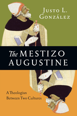 The Mestizo Augustine: A Theologian Between Two Cultures - Justo L. González