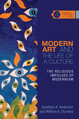 Modern Art and the Life of a Culture: The Religious Impulses of Modernism - Jonathan A. Anderson